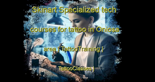 Skinart Specialized tech courses for tattoo in Oniosa area | TattooTraining | TattooClasses | SkinartTraining-Japan
